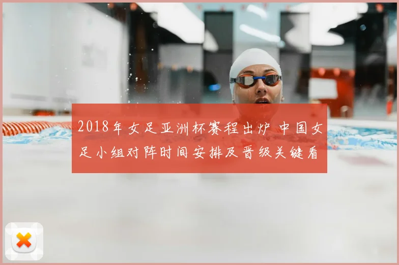 2018年女足亚洲杯赛程出炉 中国女足小组对阵时间安排及晋级关键看点